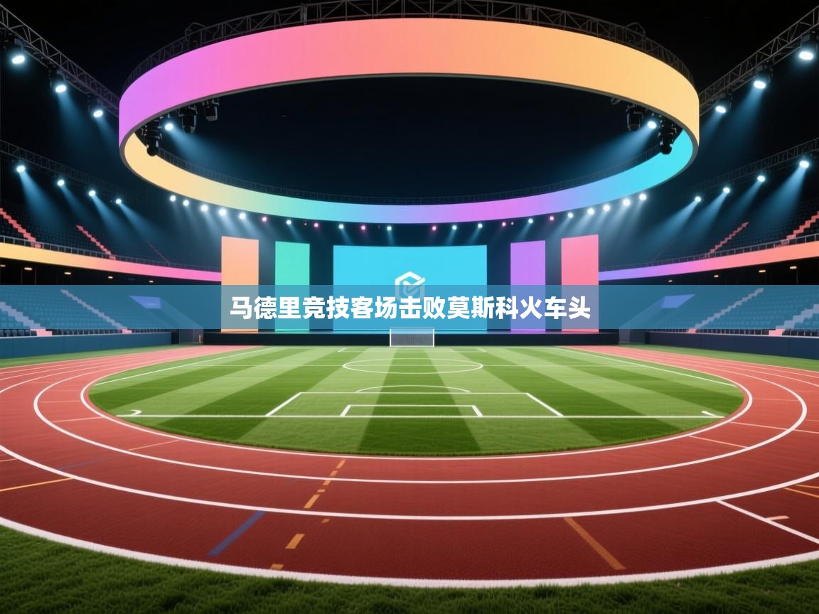 马德里竞技客场击败莫斯科火车头