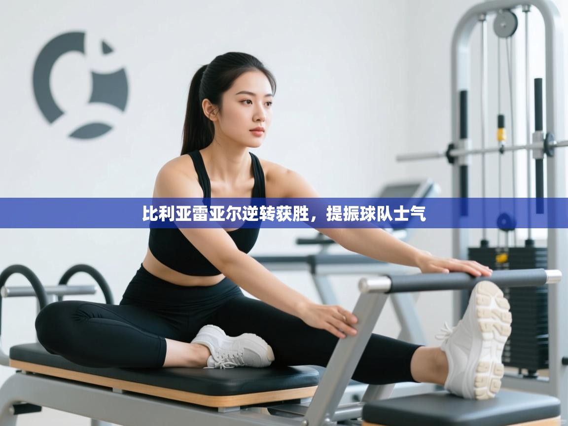 比利亚雷亚尔逆转获胜，提振球队士气