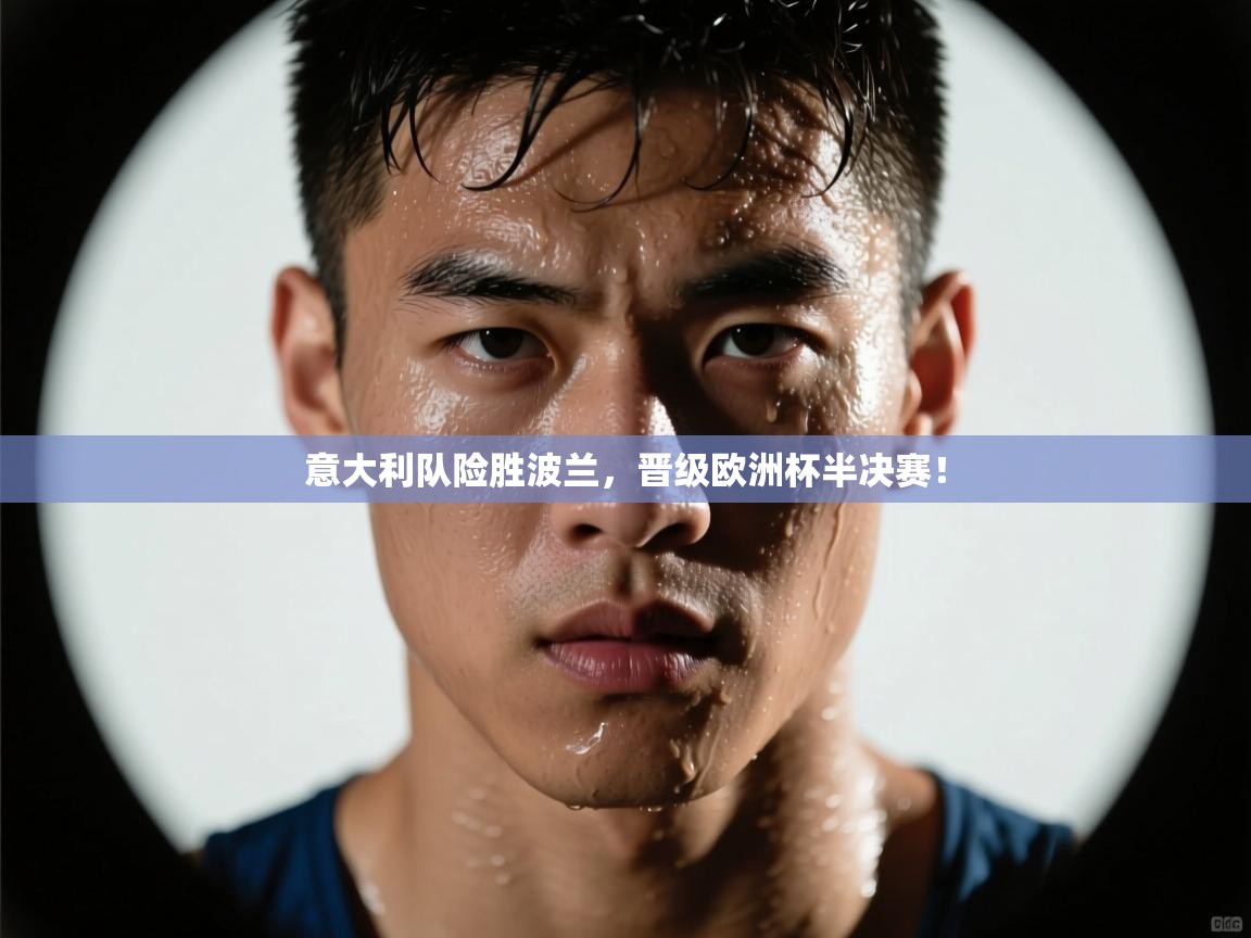 意大利队险胜波兰，晋级欧洲杯半决赛！