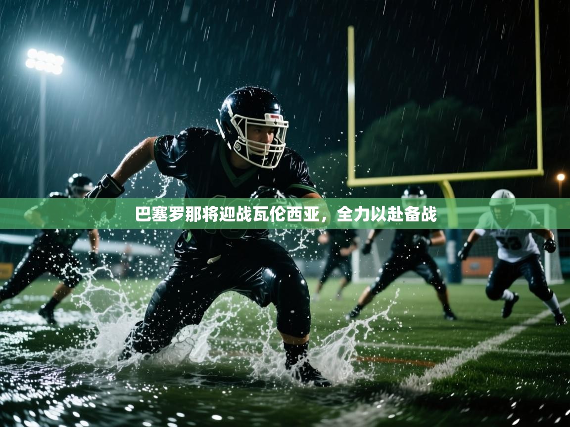 巴塞罗那将迎战瓦伦西亚，全力以赴备战