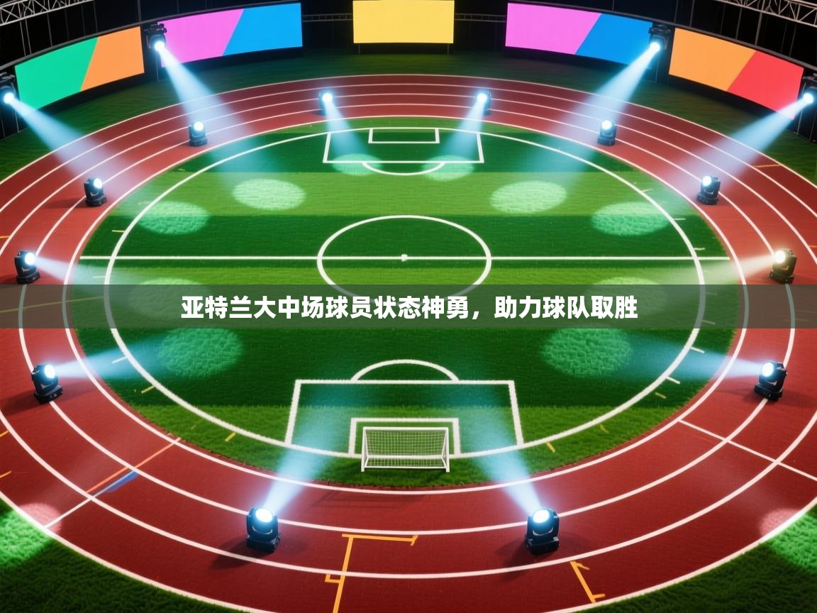 亚特兰大中场球员状态神勇,助力球队取胜 第2张