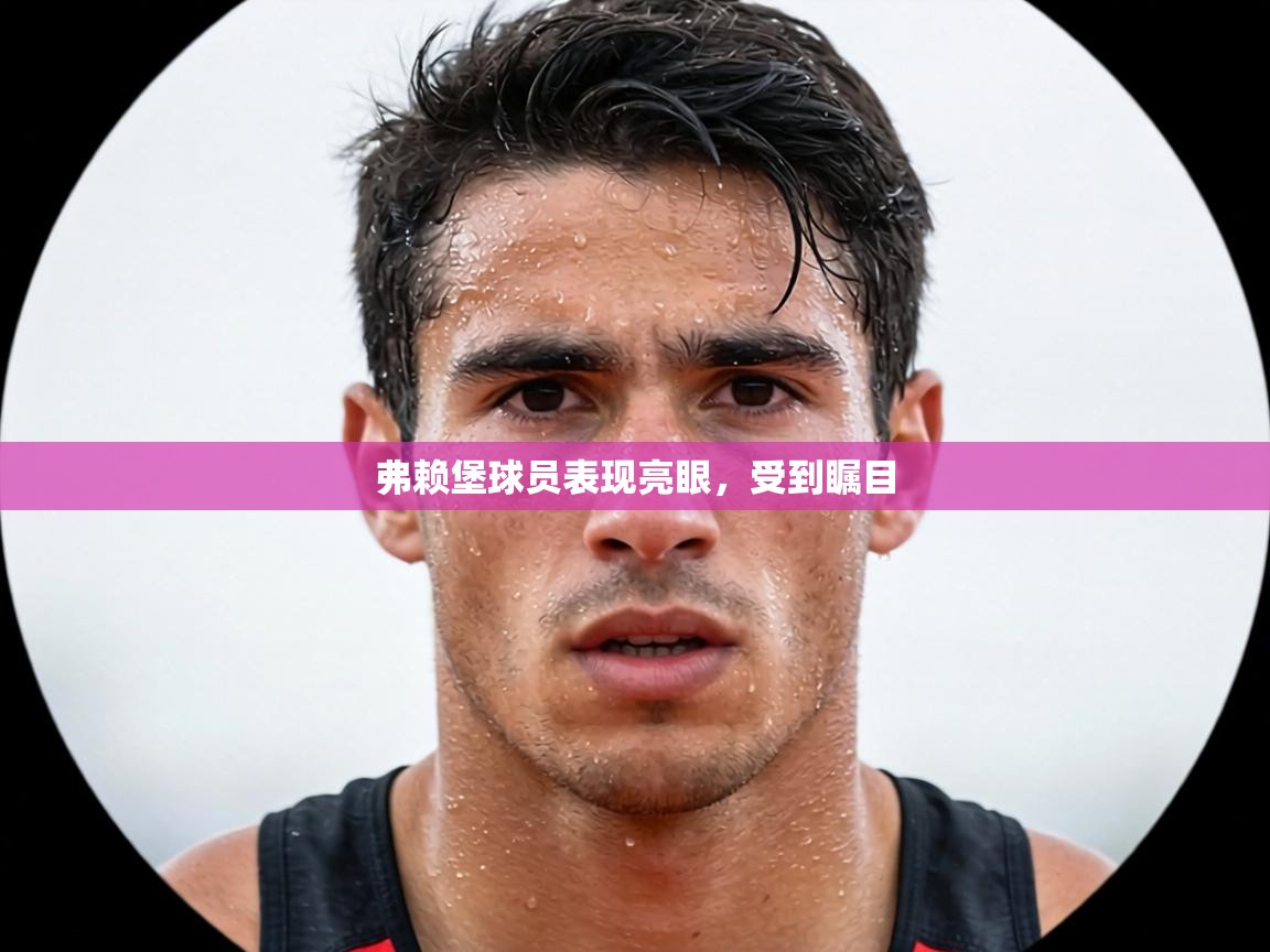 弗赖堡球员表现亮眼，受到瞩目  第2张